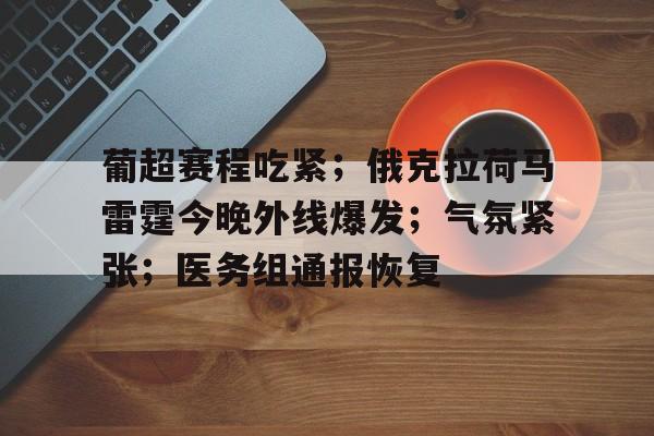 OD体育线上-关于葡超赛程吃紧；俄克拉荷马雷霆今晚外线爆发；气氛紧张；医务组通报恢复的信息